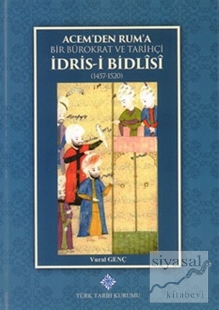 Acemden Ruma Bir Bürokrat ve Tarihçi İdrisi Bidlisi (1457- 1520) (Cilt